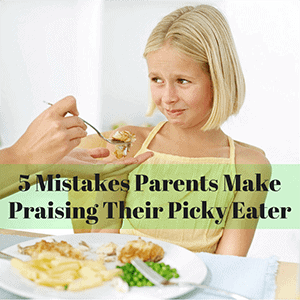 5 Mistakes Parents Make Praising Their Picky Eater (1)