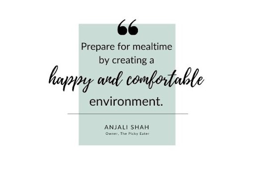 "Prepare for mealtime by creating a happy and comfortable environment."