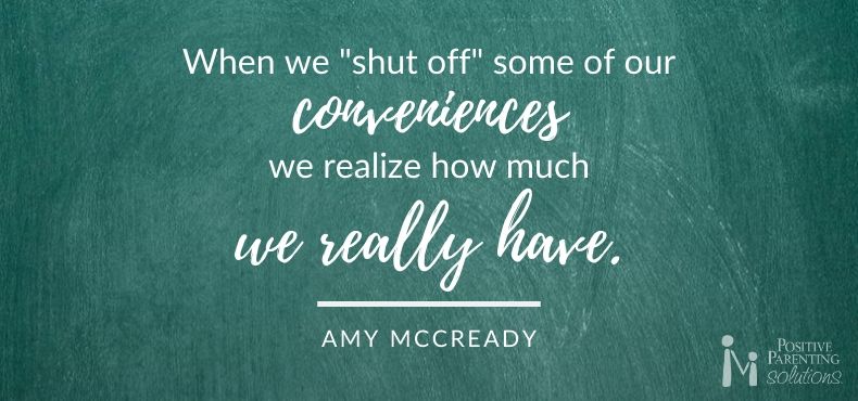 when we shut off off some of our conveniences, we realize how much we really have
