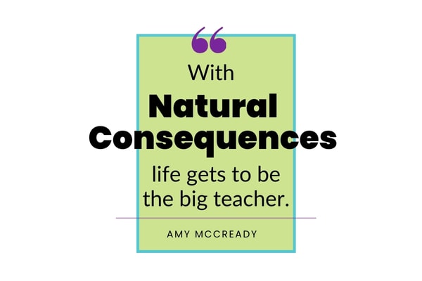 with natural consequences life gets to be the big teacher