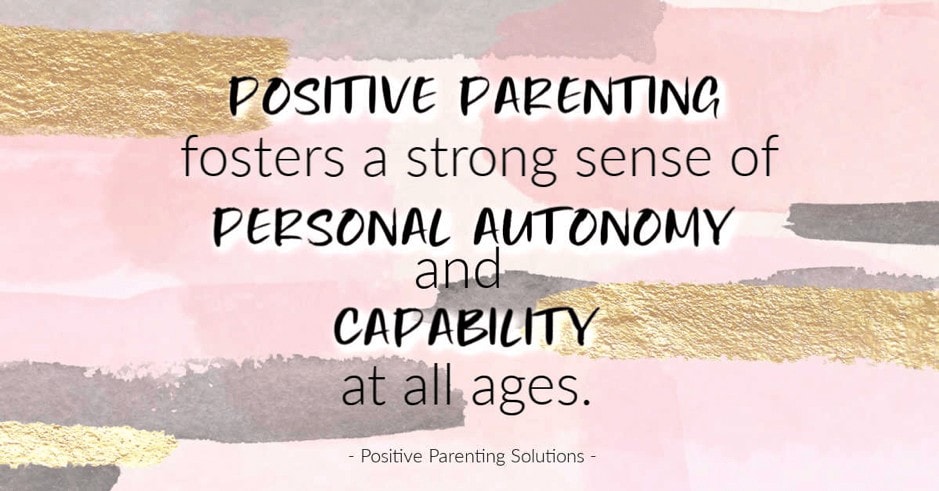 Positive Parenting fosters a strong sense of autonomy and capability